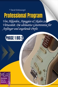 Titel: Professional Program: Von Akkorden, Arpeggios & Skalen zu Virtuosität. Die ultimative Gitarrenreise für Anfänger und angehende Profis Phase 1 bis 2