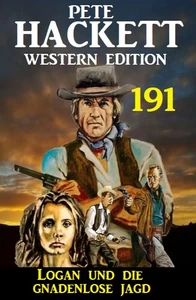 Titel: Logan und die Gnadenlose Jagd: Pete Hackett Western Edition 191