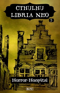 Titel: Lovecrafts Schriften des Grauens 36: Cthulhu Libria Neo 5 - Horror Hospital