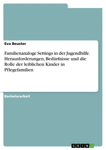 Title: Familienanaloge Settings in der Jugendhilfe. Herausforderungen, Bedürfnisse und die Rolle der leiblichen Kinder in Pflegefamilien