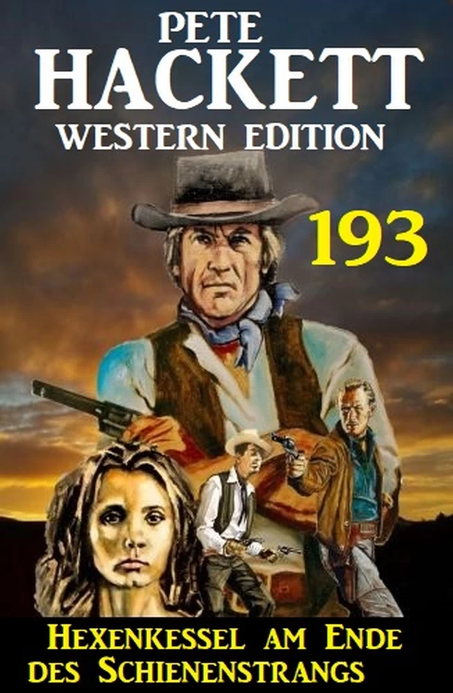 Titel: Hexenkessel am Ende des Schienenstrangs: Pete Hackett Western Edition 193