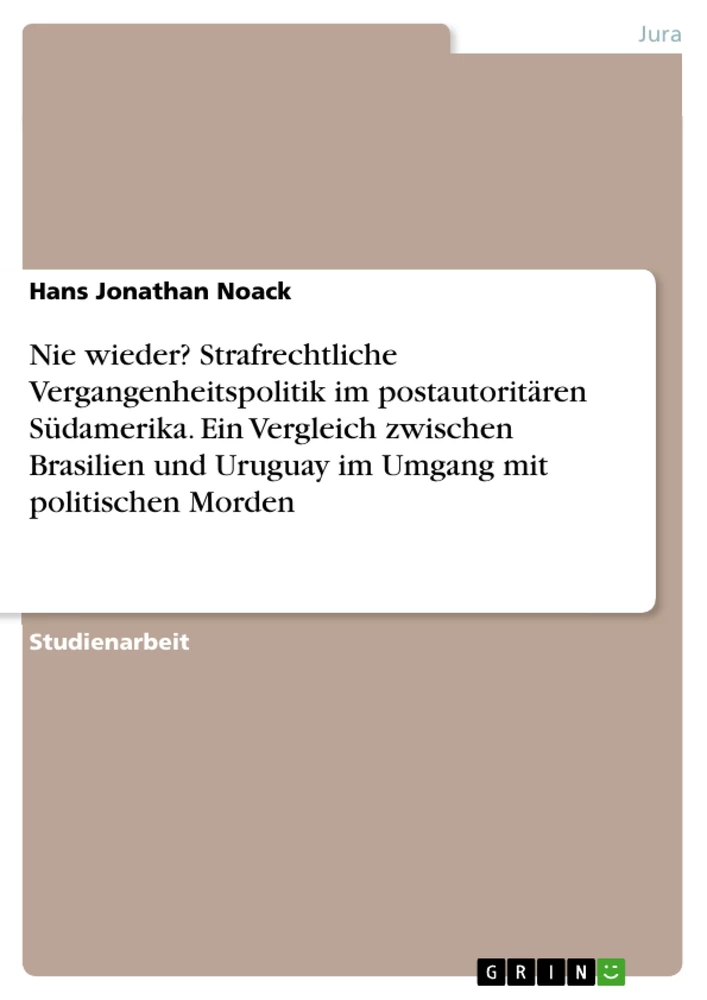 Title: Nie wieder? Strafrechtliche Vergangenheitspolitik im postautoritären Südamerika. Ein Vergleich zwischen Brasilien und Uruguay  im Umgang mit politischen Morden