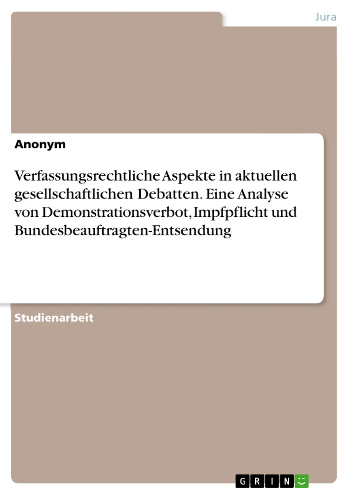 Title: Verfassungsrechtliche Aspekte in aktuellen gesellschaftlichen Debatten. Eine Analyse von Demonstrationsverbot, Impfpflicht und Bundesbeauftragten-Entsendung