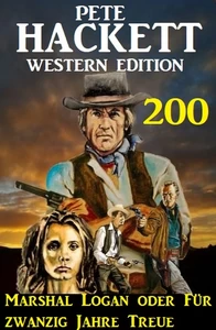 Titel: Marshal Logan oder Für zwanzig Jahre Treue: Pete Hackett Western Edition 200