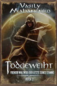 Titel: Todgeweiht Buch 2: Eine LitRPG-Serie (Freiherr Walewski: Der Letzte seines Stamms)