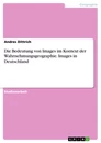 Titel: Die Bedeutung von Images im Kontext der Wahrnehmungsgeographie. Images in Deutschland