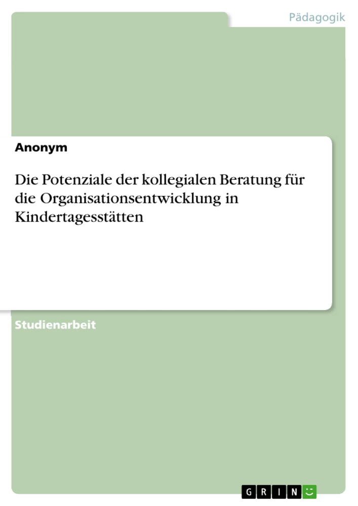 Titel: Die Potenziale der kollegialen Beratung für die Organisationsentwicklung in Kindertagesstätten