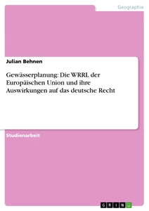 Title: Gewässerplanung: Die WRRL der Europäischen Union und ihre Auswirkungen auf das deutsche Recht