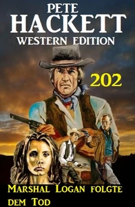 Titel: Marshal Logan folgte dem Tod: Pete Hackett Western Edition 202