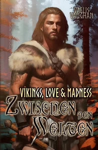 Titel: Vikings, Love & Madness - Band 1 - Zwischen den Welten