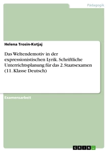 Titel: Das Weltendemotiv in der expressionistischen Lyrik. Schriftliche Unterrichtsplanung für das 2. Staatsexamen (11. Klasse Deutsch)