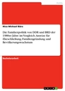 Title: Die Familienpolitik von DDR und BRD der 1980er Jahre im Vergleich. Anreize für Eheschließung, Familiengründung und Bevölkerungswachstum