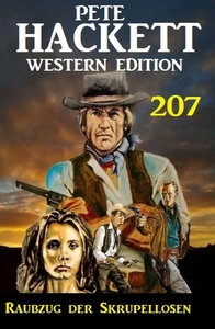 Titel: Raubzug der Skrupellosen: Pete Hackett Western Edition 207
