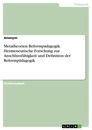 Title: Metatheorien Reformpädagogik. Hermeneutische Forschung zur Anschlussfähigkeit und Definition der Reformpädagogik