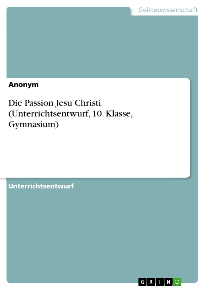 Título: Die Passion Jesu Christi (Unterrichtsentwurf, 10. Klasse, Gymnasium)