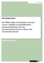 Title: Der Wilde Mann in Hartmann von Aues "Iwein". Einblick in mittelalterliche Literaturtraditionen für den Literaturunterricht der 6. Klasse. Ein Unterrichtsentwurf