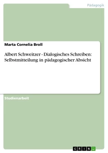 Titel: Albert Schweitzer - Dialogisches Schreiben: Selbstmitteilung in pädagogischer Absicht