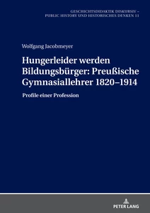 Title: Hungerleider werden Bildungsbürger: Preußische Gymnasiallehrer 1820–1914