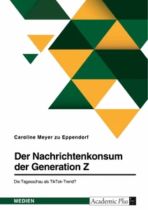 Titre: Der Nachrichtenkonsum der Generation Z. Die Tagesschau als TikTok-Trend?