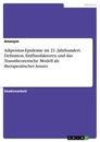 Title: Adipositas-Epidemie im 21. Jahrhundert. Definition, Einflussfaktoren und das Transtheoretische Modell als therapeutischer Ansatz