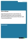 Titel: Jugendorganisationen und Schule im Nationalsozialismus unter besonderer Berücksichtigung Österreichs. Theorie und Unterrichtsentwurf