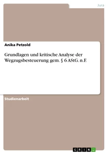 Titre: Grundlagen und kritische Analyse der Wegzugsbesteuerung gem. § 6 AStG. n.F.