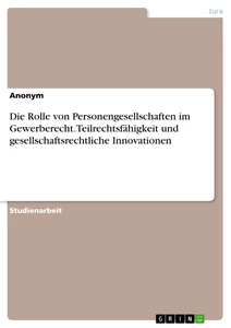 Title: Die Rolle von Personengesellschaften im Gewerberecht. Teilrechtsfähigkeit und gesellschaftsrechtliche Innovationen