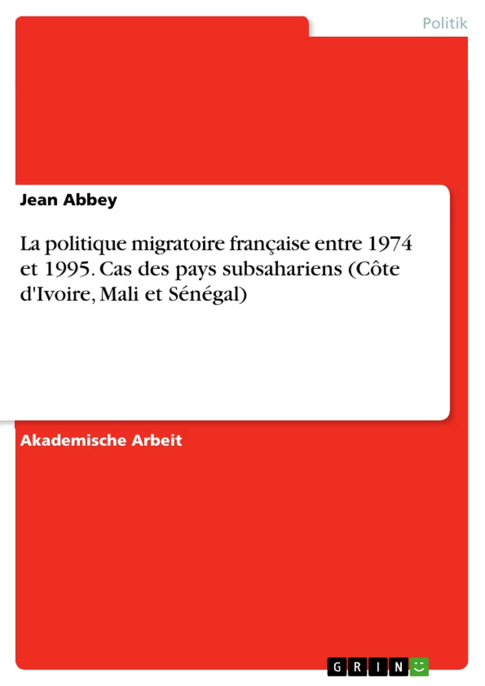Title: La politique migratoire française entre 1974 et 1995. Cas des pays subsahariens (Côte d'Ivoire, Mali et Sénégal)