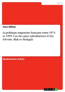 Titre: La politique migratoire française entre 1974 et 1995. Cas des pays subsahariens (Côte d'Ivoire, Mali et Sénégal)