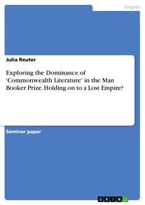 Title: Exploring the Dominance of 'Commonwealth Literature' in the Man Booker Prize. Holding on to a Lost Empire?