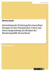 Title: Entwicklung der Förderung für erneuerbare Energien in der Europäischen Union und deren Ausgestaltung am Beispiel der Bundesrepublik Deutschland