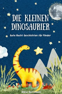 Titel: Die kleinen Dinosaurier: Gute Nacht Geschichten für Kinder