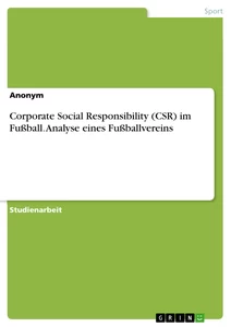 Titel: Corporate Social Responsibility (CSR) im Fußball. Analyse eines Fußballvereins