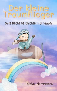 Titel: Der kleine Traumflieger: Gute Nacht Geschichten für Kinder