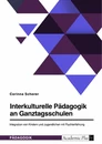 Title: Interkulturelle Pädagogik an Ganztagsschulen. Integration von Kindern und Jugendlichen mit Fluchterfahrung