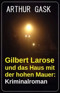 Titel: Gilbert Larose und das Haus mit der hohen Mauer: Kriminalroman