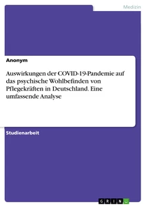 Titel: Auswirkungen der COVID-19-Pandemie auf das psychische Wohlbefinden von Pflegekräften in Deutschland. Eine umfassende Analyse