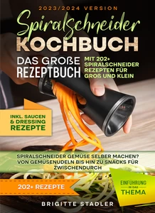 Titel: Spiralschneider Kochbuch – Das große Rezeptbuch mit 202+ Spiralschneider Rezepten für Groß und Klein