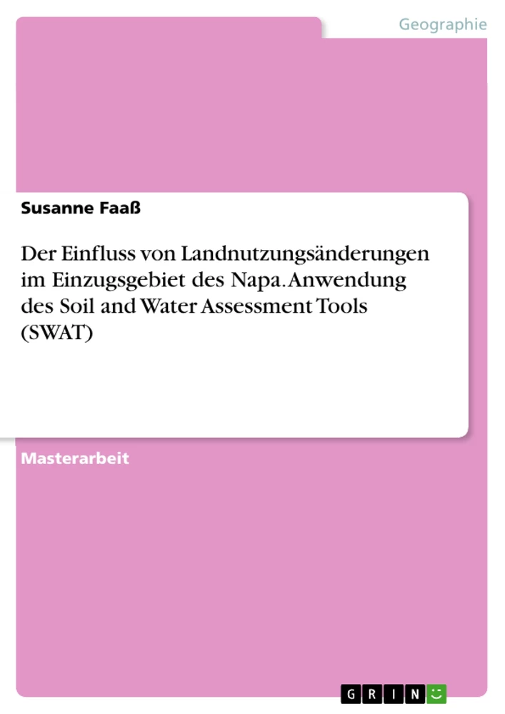 Titel: Der Einfluss von Landnutzungsänderungen im Einzugsgebiet des Napa. Anwendung des Soil and Water Assessment Tools (SWAT)