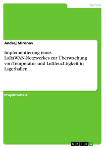 Title: Implementierung eines LoRaWAN-Netzwerkes zur Überwachung von Temperatur und Luftfeuchtigkeit in Lagerhallen