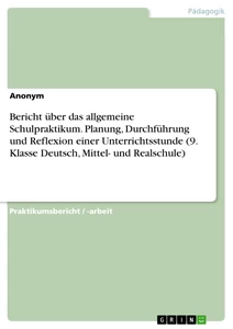 Titel: Bericht über das allgemeine Schulpraktikum. Planung, Durchführung und Reflexion einer Unterrichtsstunde (9. Klasse Deutsch, Mittel- und Realschule)