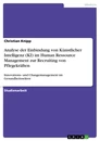 Titel: Analyse der Einbindung von Künstlicher Intelligenz (KI) im Human Ressource Management zur Recruiting von Pflegekräften