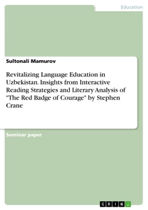 Title: Revitalizing Language Education in Uzbekistan. Insights from Interactive Reading Strategies and Literary Analysis of "The Red Badge of Courage" by Stephen Crane