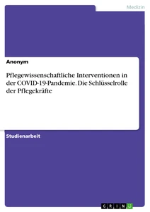 Titel: Pflegewissenschaftliche Interventionen in der COVID-19-Pandemie. Die Schlüsselrolle der Pflegekräfte