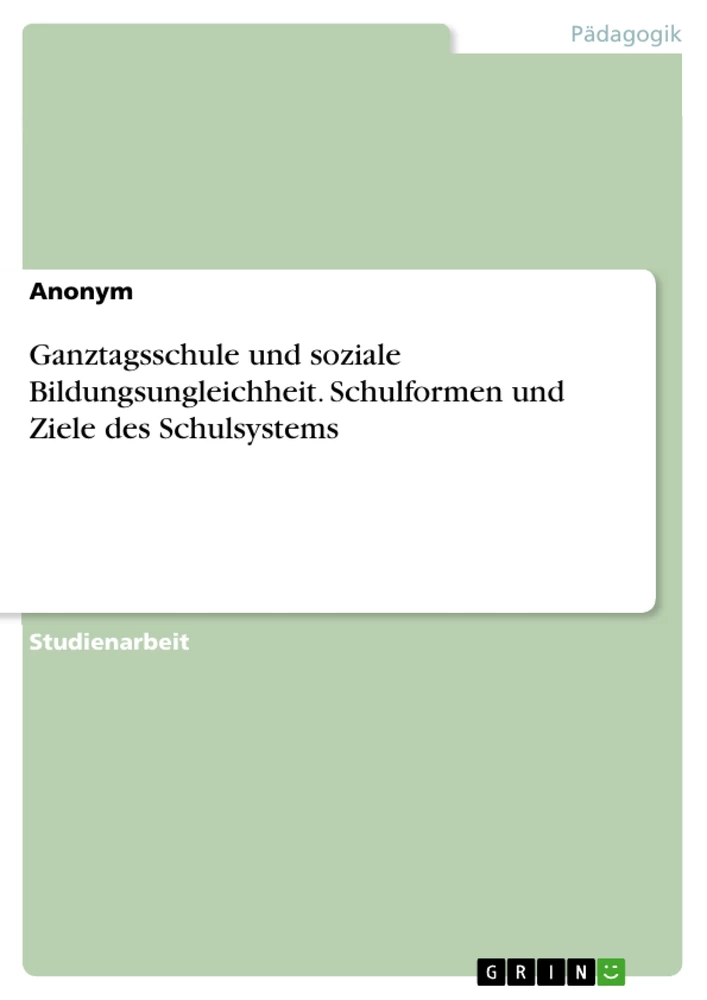 Título: Ganztagsschule und soziale Bildungsungleichheit. Schulformen und Ziele des Schulsystems