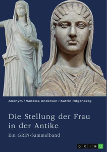 Titel: Die Stellung der Frau in der Antike. Zurückgezogene Athenerinnen, vermögende Römerinnen und starke Spartiatinnen