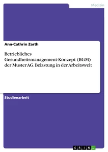 Titel: Betriebliches Gesundheitsmanagement-Konzept (BGM) der Muster AG. Belastung in der Arbeitswelt