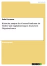Title: Kritische Analyse der Corona-Pandemie als Treiber der Digitalisierung in deutschen Organisationen