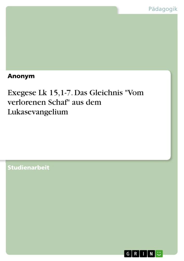 Title: Exegese Lk 15,1-7. Das Gleichnis "Vom verlorenen Schaf" aus dem Lukasevangelium