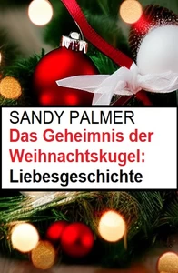 Titel: Das Geheimnis der Weihnachtskugel: Liebesgeschichte